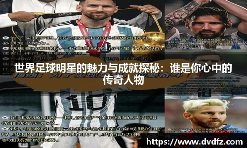 世界足球明星的魅力与成就探秘：谁是你心中的传奇人物